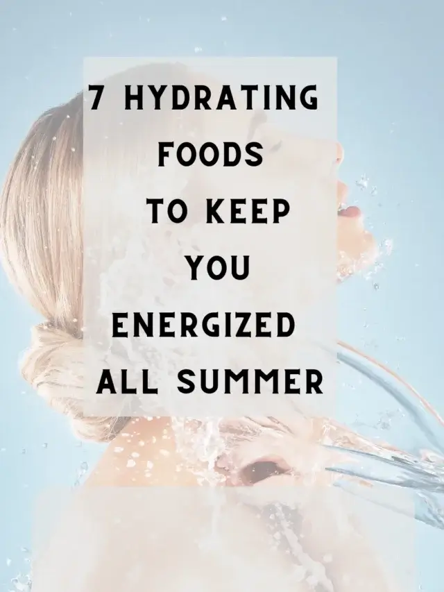 Top 7 Hydrating Foods for an Energized Summer