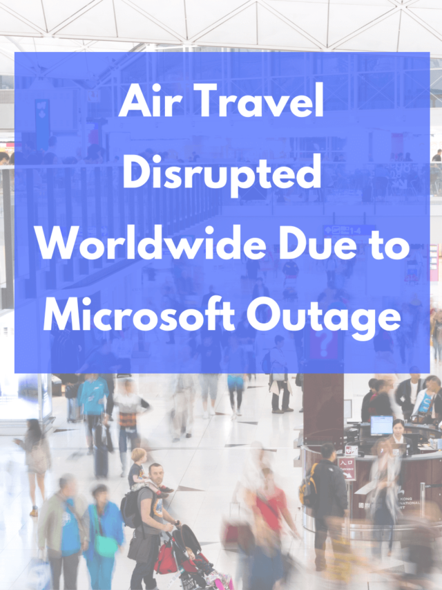 Air Travel Disrupted Worldwide Due to Microsoft Outage