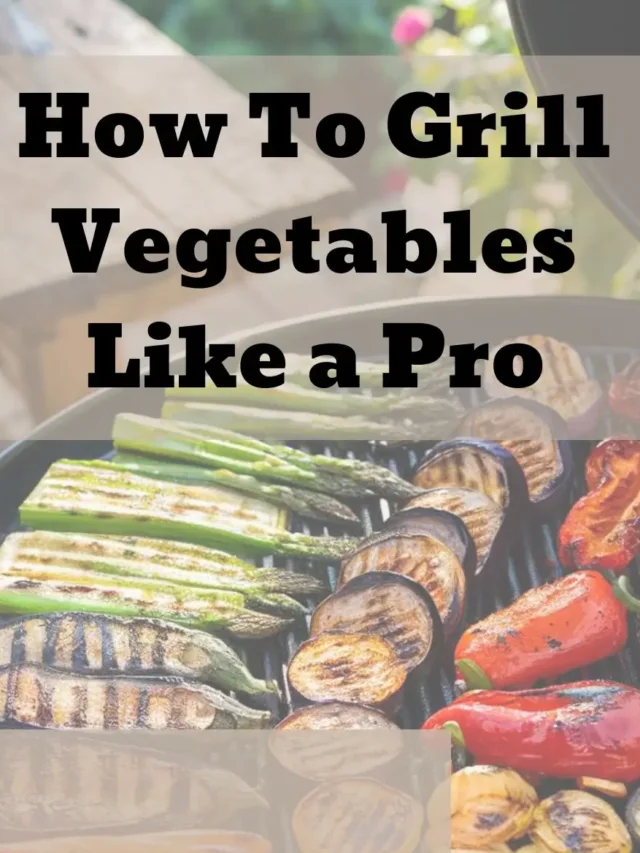 How To Grill Vegetables Like a Pro