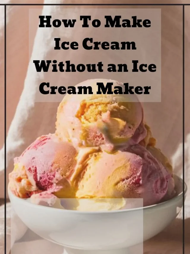 How To Make  Ice Cream Without an Ice Cream Maker